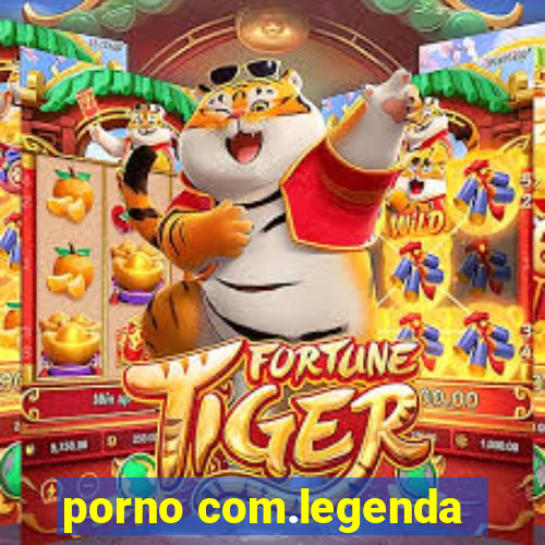 porno com.legenda